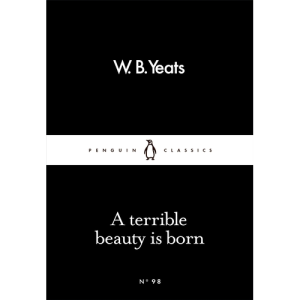 A Terrible Beauty Is Born W. B. Yeats