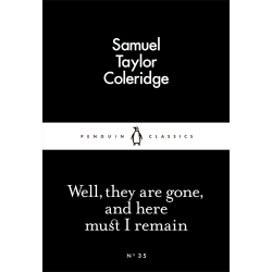 Well, They are Gone, and Here Must I Remain Samuel Taylor Coleridge