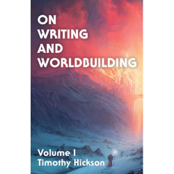 On Writing and Worldbuilding Volume I Timothy Hickson