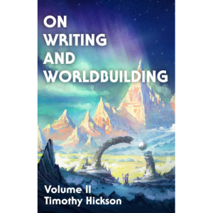 On Writing and Worldbuilding Volume II Timothy Hickson